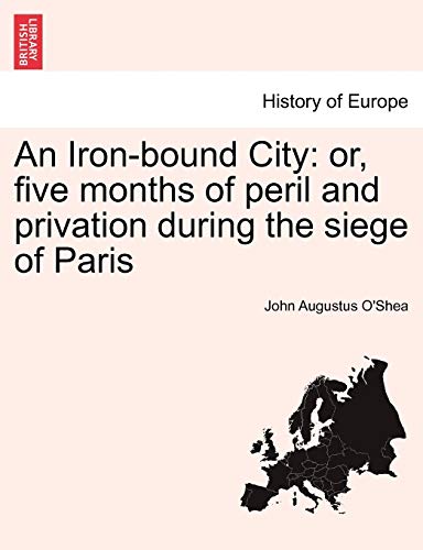 An Iron-bound City: or, five months of peril and privation during the siege of Paris