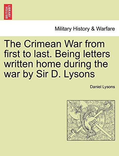 The Crimean War from first to last. Being letters written home during the war by Sir D. Lysons