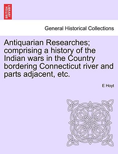 Antiquarian Researches; comprising a history of the Indian wars in the Country bordering Connecticut river and parts adjacent, etc.