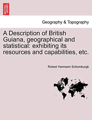 A Description of British Guiana, geographical and statistical: exhibiting its resources and capabilities, etc.