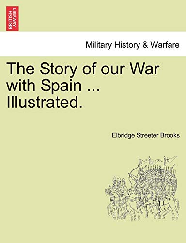 The Story of our War with Spain ... Illustrated.