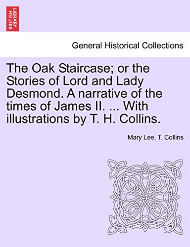 The Oak Staircase; or the Stories of Lord and Lady Desmond. A narrative of the times of James II. ... With illustrations by T. H. Collins.