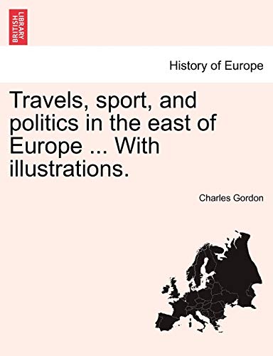 Travels, sport, and politics in the east of Europe ... With illustrations.