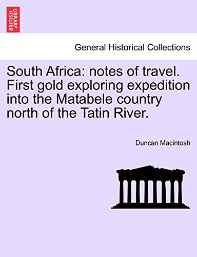 South Africa: notes of travel. First gold exploring expedition into the Matabele country north of the Tatin River.