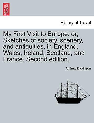 My First Visit to Europe: or, Sketches of society, scenery, and antiquities, in England, Wales, Ireland, Scotland, and France. Second edition.