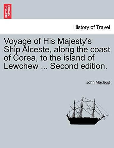 Voyage of His Majesty's Ship Alceste, along the coast of Corea, to the island of Lewchew ... Second edition.