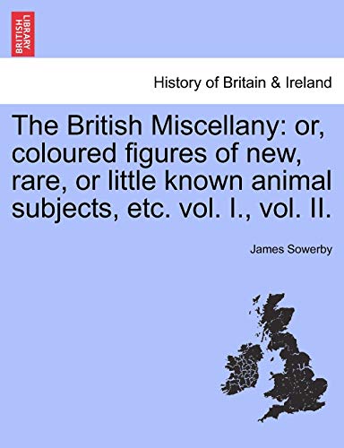 The British Miscellany: or, coloured figures of new, rare, or little known animal subjects, etc. vol. I., vol. II.