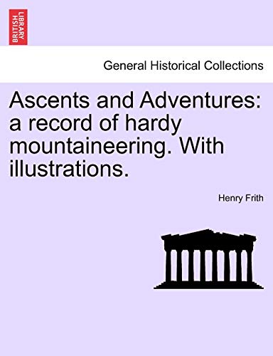 Ascents and Adventures: a record of hardy mountaineering. With illustrations.