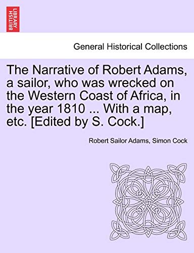 The Narrative of Robert Adams, a sailor, who was wrecked on the Western Coast of Africa, in the year 1810 ... With a map, etc. [Edited by S. Cock.]