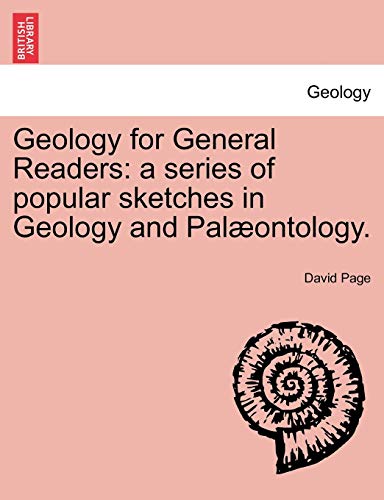 Geology for General Readers: a series of popular sketches in Geology and Pal?ontology. SECOND AND ENLARGED EDITION.