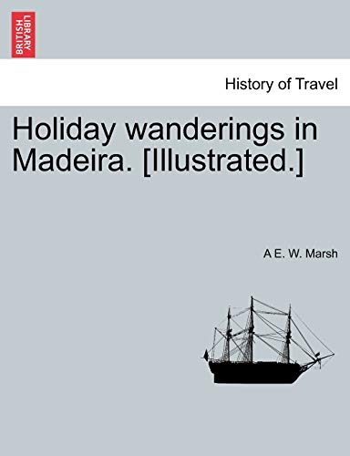 Holiday wanderings in Madeira. [Illustrated.]