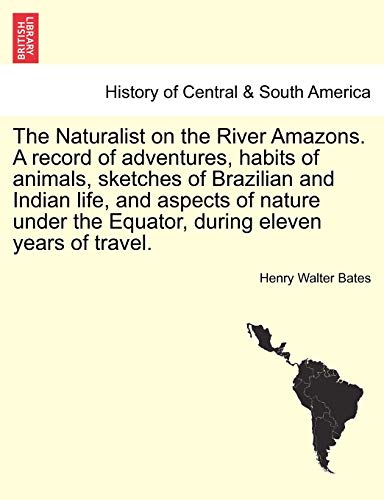 The Naturalist on the River Amazons. A record of adventures, habits of animals, sketches of Brazilian and Indian life, and aspects of nature under the