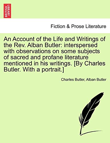 An Account of the Life and Writings of the Rev. Alban Butler: interspersed with observations on some subjects of sacred and profane literature mention