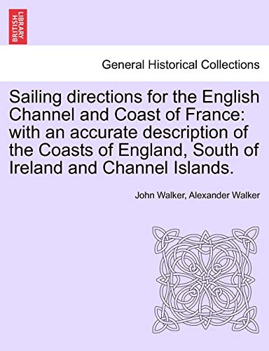 Sailing directions for the English Channel and Coast of France: with an accurate description of the Coasts of England, South of Ireland and Channel Is