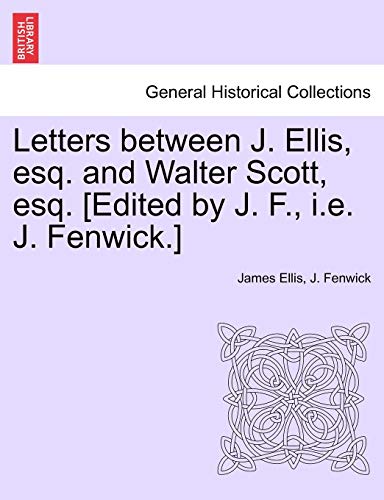 Letters between J. Ellis, esq. and Walter Scott, esq. [Edited by J. F., i.e. J. Fenwick.]