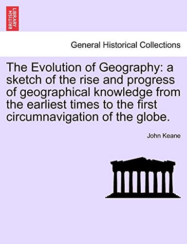 The Evolution of Geography: a sketch of the rise and progress of geographical knowledge from the earliest times to the first circumnavigation of the g