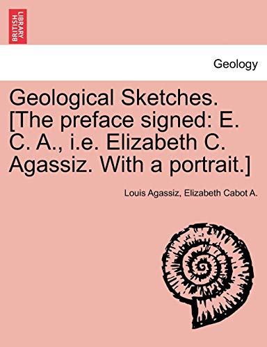 Geological Sketches. [The preface signed: E. C. A., i.e. Elizabeth C. Agassiz. With a portrait.]