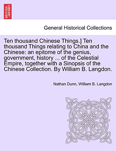 Ten thousand Chinese Things.] Ten thousand Things relating to China and the Chinese: an epitome of the genius, government, history ... of the Celestia