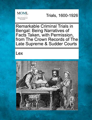 Remarkable Criminal Trials in Bengal: Being Narratives of Facts Taken, with Permission, from The Crown Records of The Late Supreme & Sudder Courts