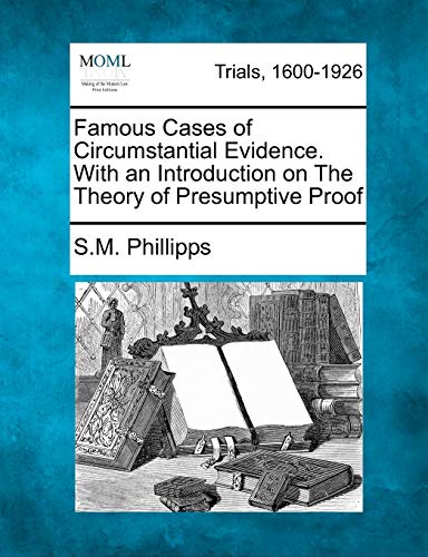 Famous Cases of Circumstantial Evidence. With an Introduction on The Theory of Presumptive Proof