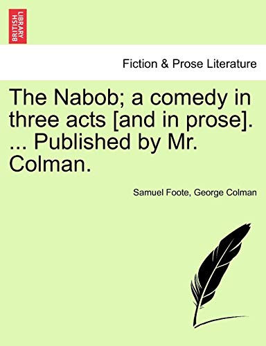 The Nabob; a comedy in three acts [and in prose]. ... Published by Mr. Colman. VOL.I