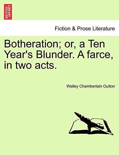 Botheration; or, a Ten Year's Blunder. A farce, in two acts.