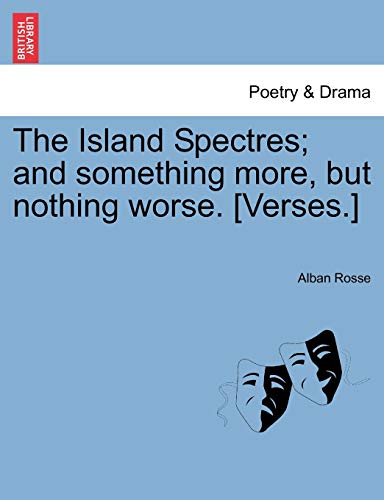 The Island Spectres; and something more, but nothing worse. [Verses.]