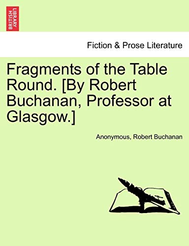 Fragments of the Table Round. [By Robert Buchanan, Professor at Glasgow.]