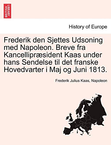 Frederik den Sjettes Udsoning med Napoleon. Breve fra Kancellipr?sident Kaas under hans Sendelse til det franske Hovedvarter i Maj og Juni 1813.