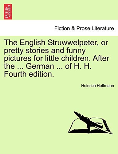 The English Struwwelpeter, or pretty stories and funny pictures for little children. After the ... German ... of H. H. Fourth edition.