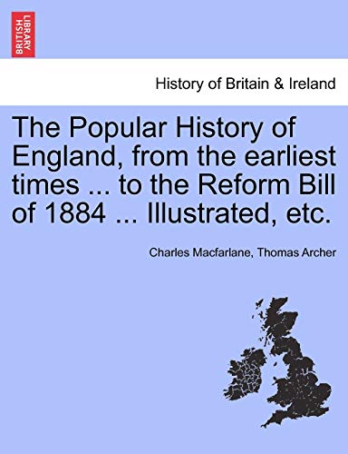 The Popular History of England, from the earliest times ... to the Reform Bill of 1884 ... Illustrated, etc. VOLUME I