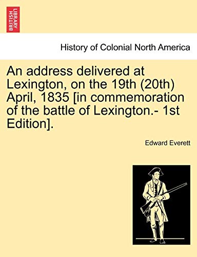 An address delivered at Lexington, on the 19th (20th) April, 1835 [in commemoration of the battle of Lexington.- 1st Edition].