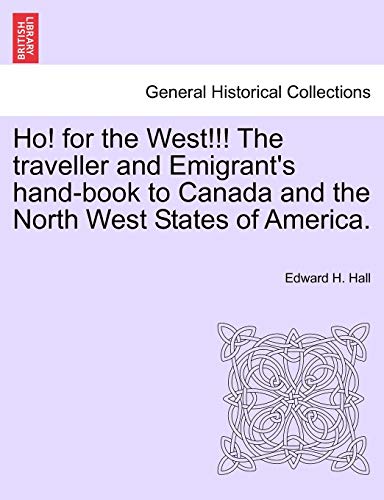 Ho! for the West!!! The traveller and Emigrant's hand-book to Canada and the North West States of America.