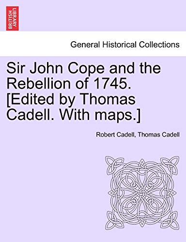 Sir John Cope and the Rebellion of 1745. [Edited by Thomas Cadell. With maps.]