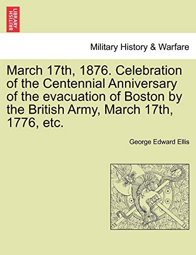 March 17th, 1876. Celebration of the Centennial Anniversary of the evacuation of Boston by the British Army, March 17th, 1776, etc.