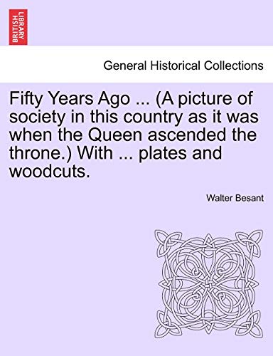 Fifty Years Ago ... (A picture of society in this country as it was when the Queen ascended the throne.) With ... plates and woodcuts.