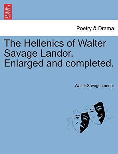 The Hellenics of Walter Savage Landor. Enlarged and completed.