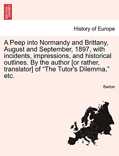 A Peep into Normandy and Brittany, August and September, 1897, with incidents, impressions, and historical outlines. By the author [or rather, transla