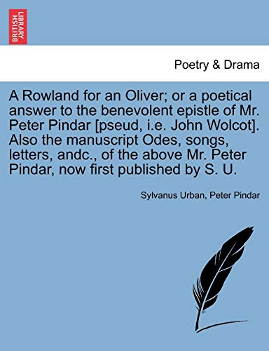 A Rowland for an Oliver; or a poetical answer to the benevolent epistle of Mr. Peter Pindar [pseud, i.e. John Wolcot]. Also the manuscript Odes, songs