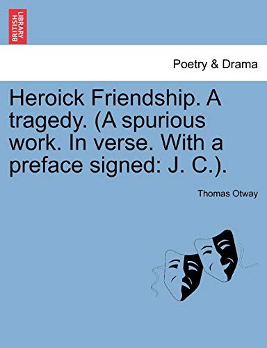 Heroick Friendship. A tragedy. (A spurious work. In verse. With a preface signed: J. C.).