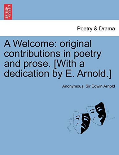 A Welcome: original contributions in poetry and prose. [With a dedication by E. Arnold.]