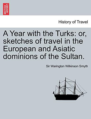 A Year with the Turks: Or, Sketches of Travel in the European and Asiatic Dominions of the Sultan.