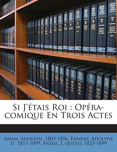 Si J'?tais Roi : Op?ra-comique En Trois Actes