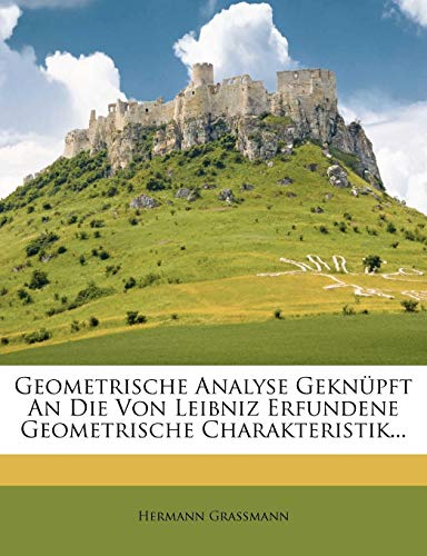 Geometrische Analyse Gekn?pft An Die Von Leibniz Erfundene Geometrische Charakteristik...