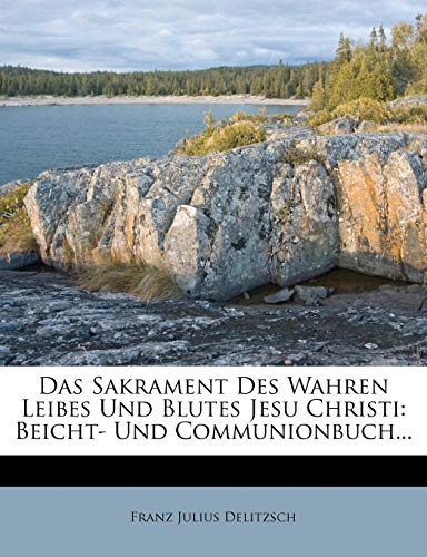 Das Sakrament Des Wahren Leibes Und Blutes Jesu Christi: Beicht- Und Communionbuch...