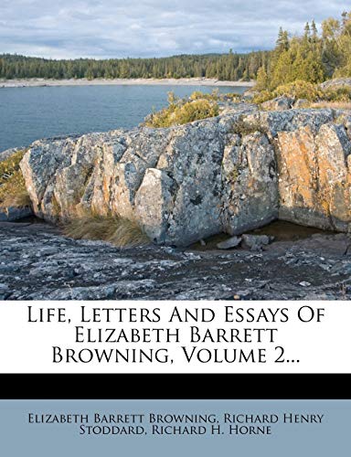 Life, Letters And Essays Of Elizabeth Barrett Browning, Volume 2...