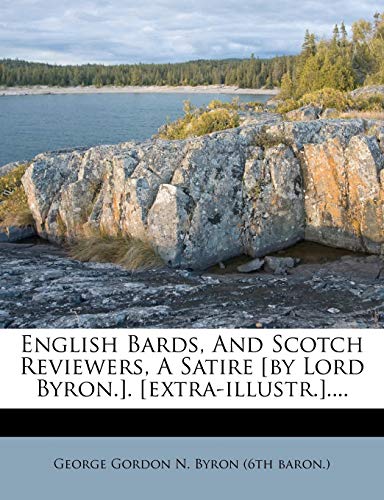 English Bards, And Scotch Reviewers, A Satire [by Lord Byron.]. [extra-illustr.]....