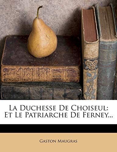 La Duchesse De Choiseul: Et Le Patriarche De Ferney...