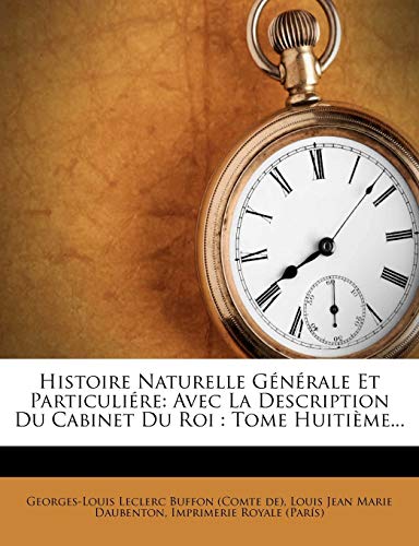 Histoire Naturelle G?n?rale Et Particuli?re: Avec La Description Du Cabinet Du Roi : Tome Huiti?me...