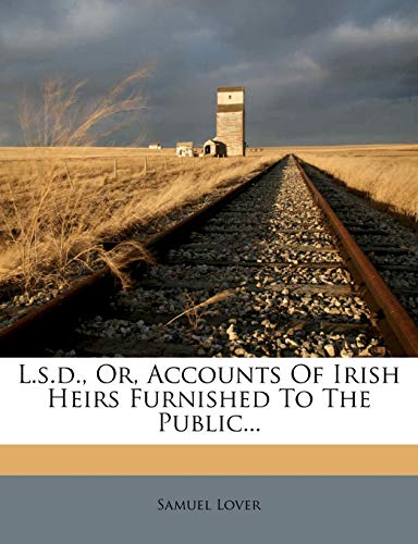 L.s.d., Or, Accounts Of Irish Heirs Furnished To The Public...